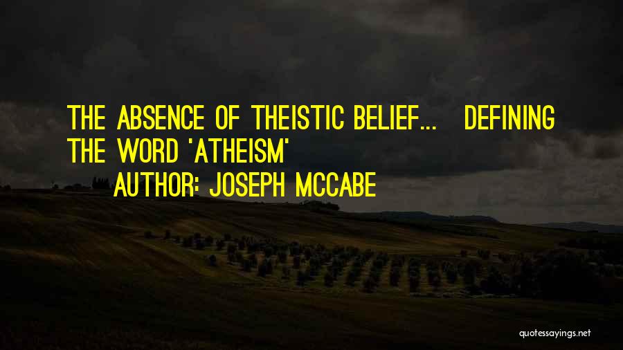 Joseph McCabe Quotes: The Absence Of Theistic Belief...{defining The Word 'atheism'}