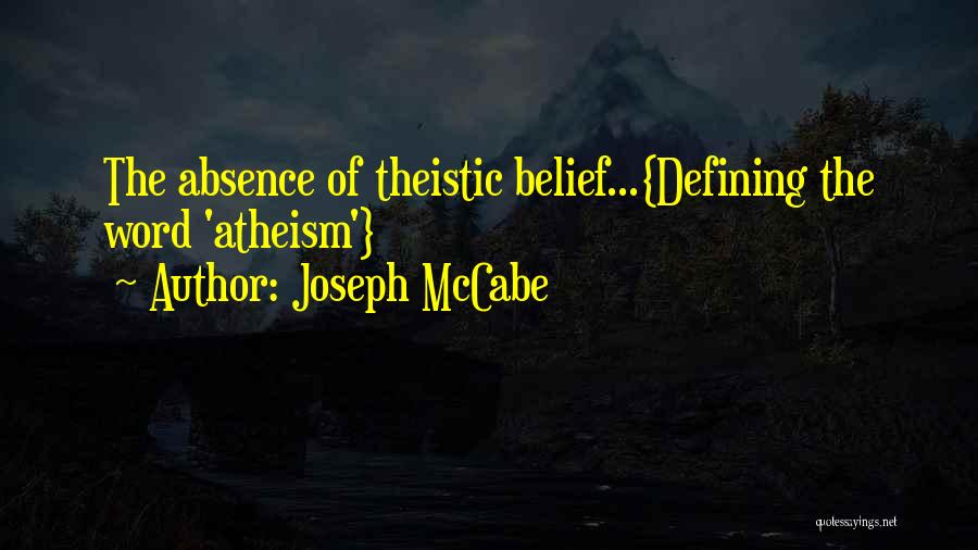 Joseph McCabe Quotes: The Absence Of Theistic Belief...{defining The Word 'atheism'}