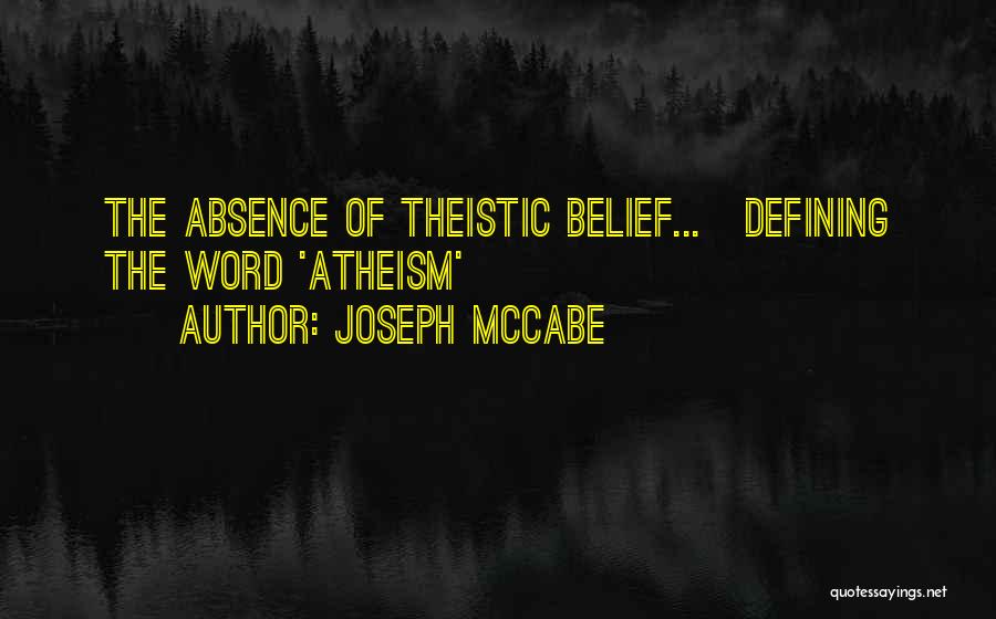 Joseph McCabe Quotes: The Absence Of Theistic Belief...{defining The Word 'atheism'}