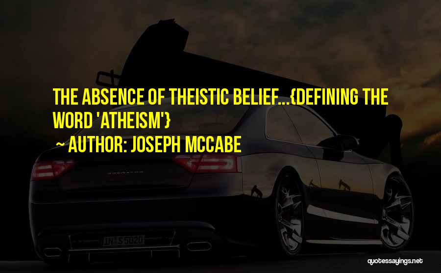 Joseph McCabe Quotes: The Absence Of Theistic Belief...{defining The Word 'atheism'}