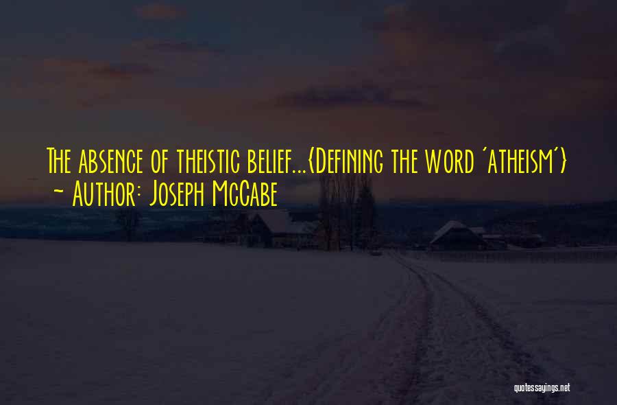 Joseph McCabe Quotes: The Absence Of Theistic Belief...{defining The Word 'atheism'}