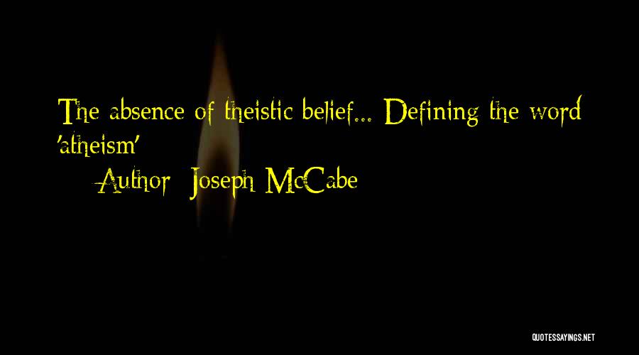 Joseph McCabe Quotes: The Absence Of Theistic Belief...{defining The Word 'atheism'}
