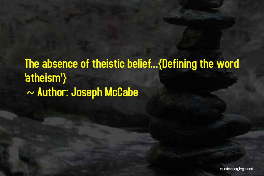 Joseph McCabe Quotes: The Absence Of Theistic Belief...{defining The Word 'atheism'}