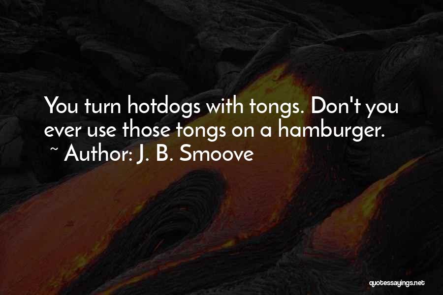 J. B. Smoove Quotes: You Turn Hotdogs With Tongs. Don't You Ever Use Those Tongs On A Hamburger.