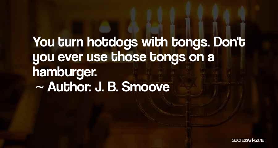 J. B. Smoove Quotes: You Turn Hotdogs With Tongs. Don't You Ever Use Those Tongs On A Hamburger.