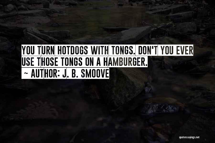 J. B. Smoove Quotes: You Turn Hotdogs With Tongs. Don't You Ever Use Those Tongs On A Hamburger.