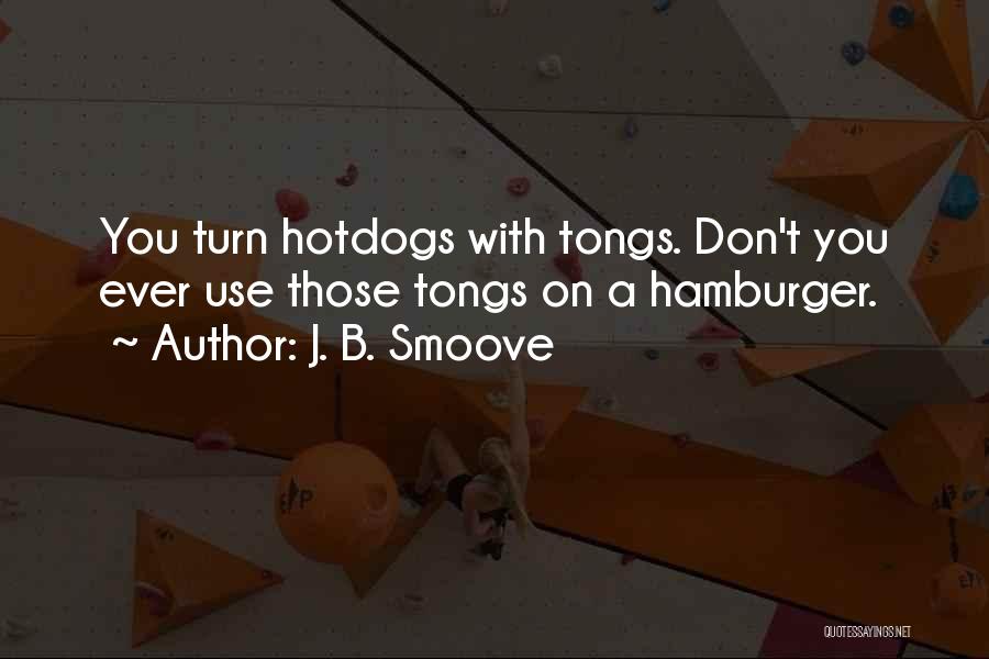 J. B. Smoove Quotes: You Turn Hotdogs With Tongs. Don't You Ever Use Those Tongs On A Hamburger.