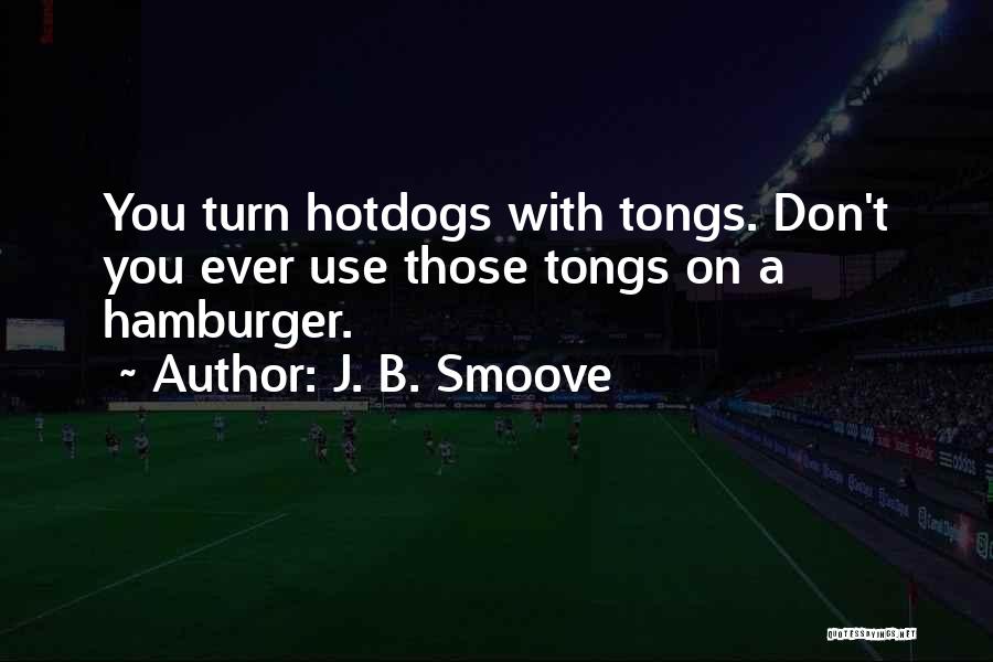 J. B. Smoove Quotes: You Turn Hotdogs With Tongs. Don't You Ever Use Those Tongs On A Hamburger.