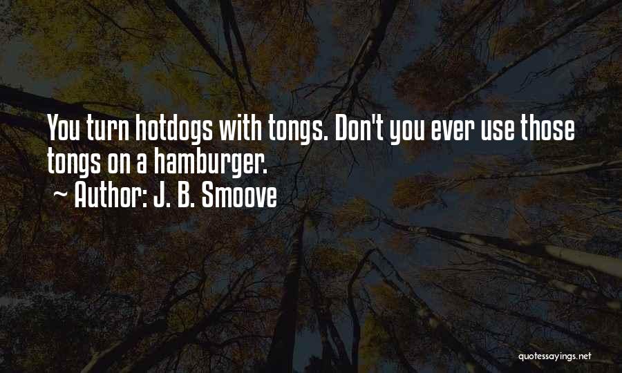 J. B. Smoove Quotes: You Turn Hotdogs With Tongs. Don't You Ever Use Those Tongs On A Hamburger.