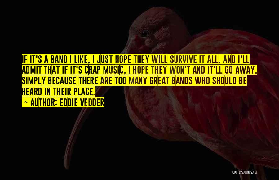 Eddie Vedder Quotes: If It's A Band I Like, I Just Hope They Will Survive It All. And I'll Admit That If It's