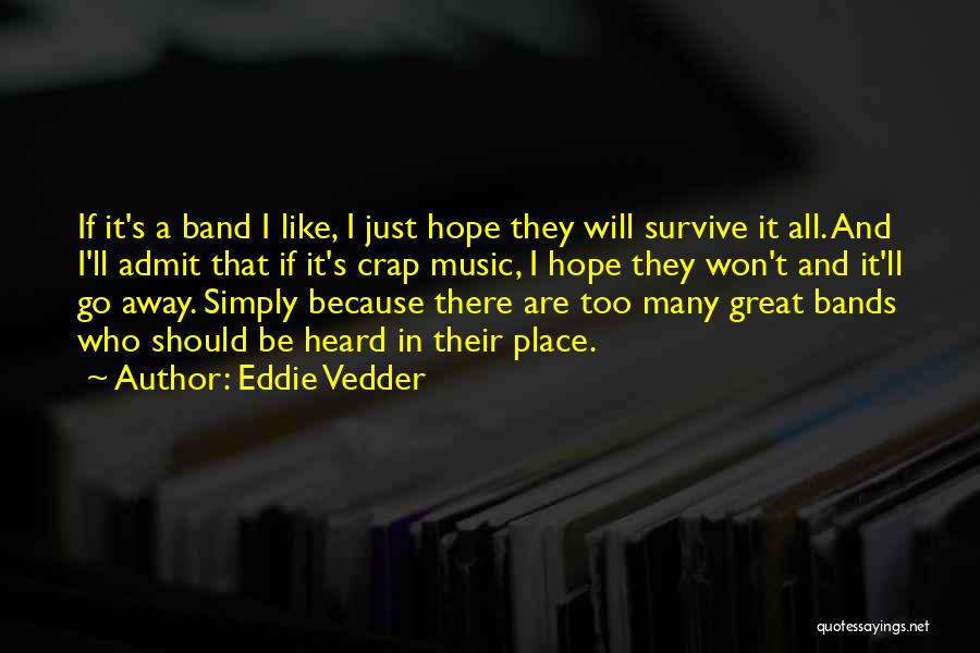 Eddie Vedder Quotes: If It's A Band I Like, I Just Hope They Will Survive It All. And I'll Admit That If It's