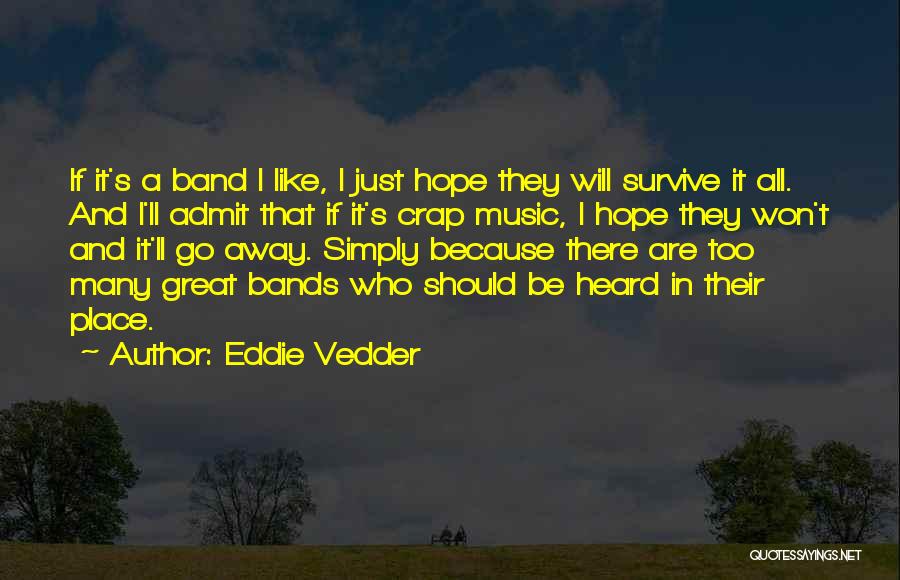 Eddie Vedder Quotes: If It's A Band I Like, I Just Hope They Will Survive It All. And I'll Admit That If It's