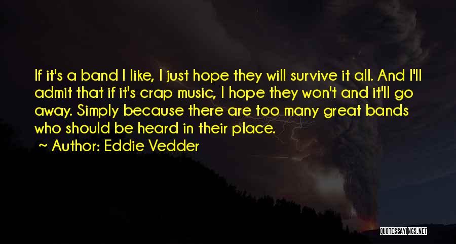 Eddie Vedder Quotes: If It's A Band I Like, I Just Hope They Will Survive It All. And I'll Admit That If It's