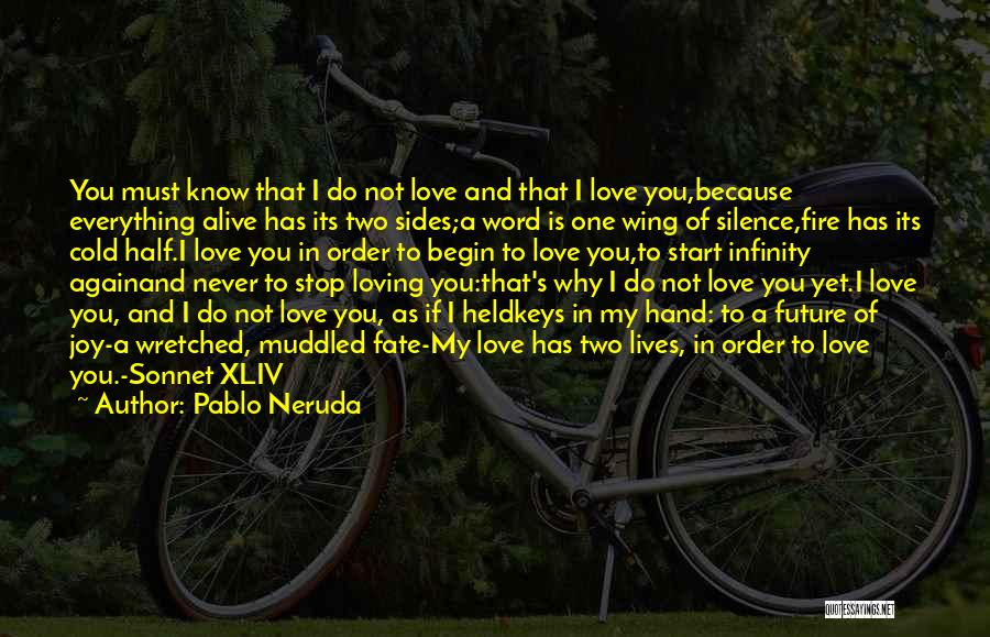 Pablo Neruda Quotes: You Must Know That I Do Not Love And That I Love You,because Everything Alive Has Its Two Sides;a Word