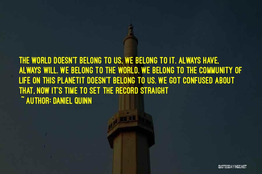 Daniel Quinn Quotes: The World Doesn't Belong To Us, We Belong To It. Always Have, Always Will. We Belong To The World. We