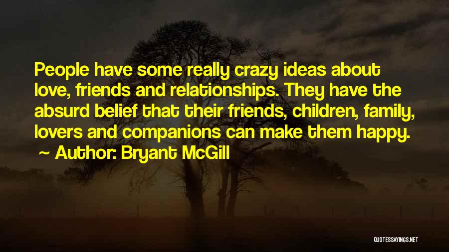 Bryant McGill Quotes: People Have Some Really Crazy Ideas About Love, Friends And Relationships. They Have The Absurd Belief That Their Friends, Children,