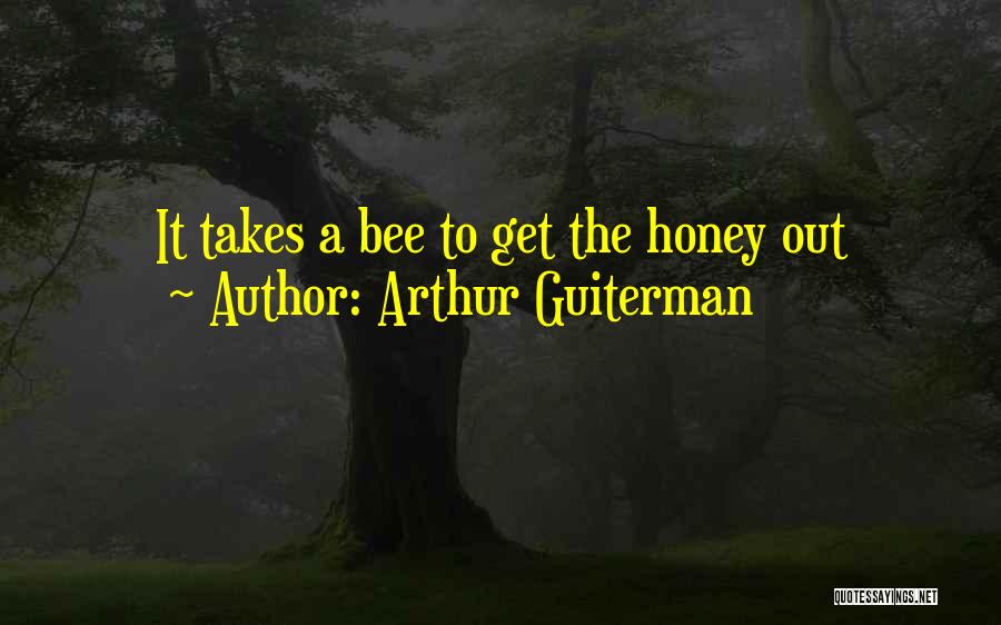 Arthur Guiterman Quotes: It Takes A Bee To Get The Honey Out