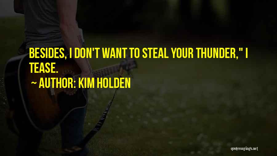 Kim Holden Quotes: Besides, I Don't Want To Steal Your Thunder, I Tease.