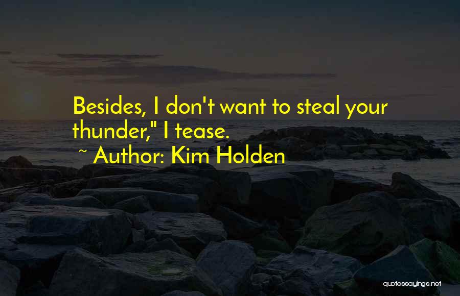 Kim Holden Quotes: Besides, I Don't Want To Steal Your Thunder, I Tease.
