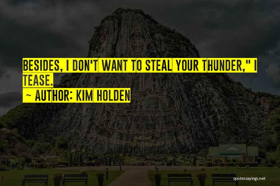 Kim Holden Quotes: Besides, I Don't Want To Steal Your Thunder, I Tease.