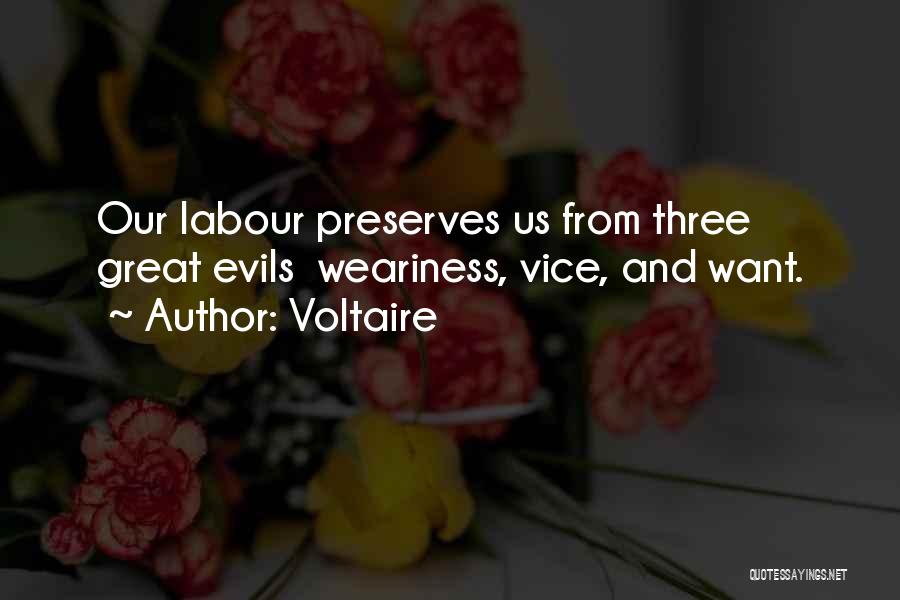 Voltaire Quotes: Our Labour Preserves Us From Three Great Evils Weariness, Vice, And Want.