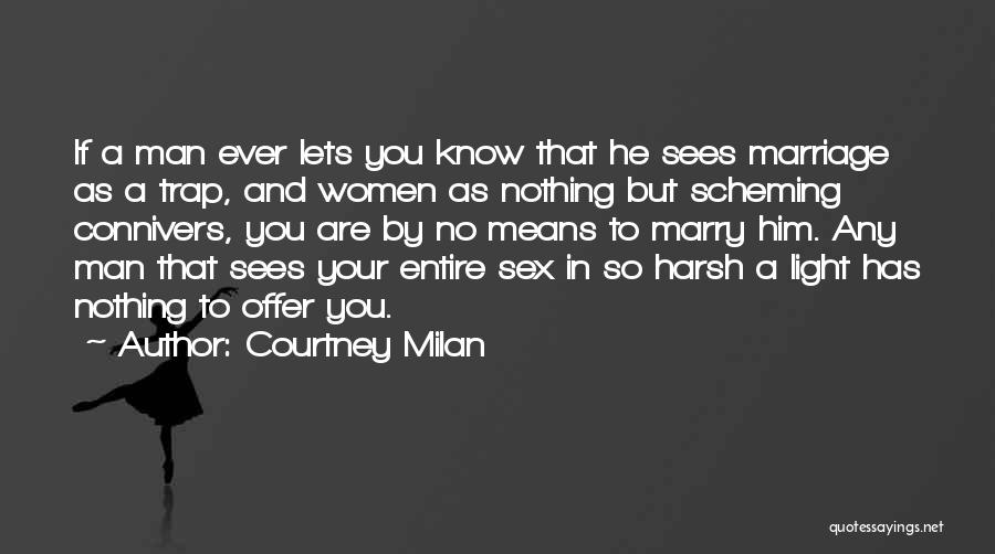 Courtney Milan Quotes: If A Man Ever Lets You Know That He Sees Marriage As A Trap, And Women As Nothing But Scheming