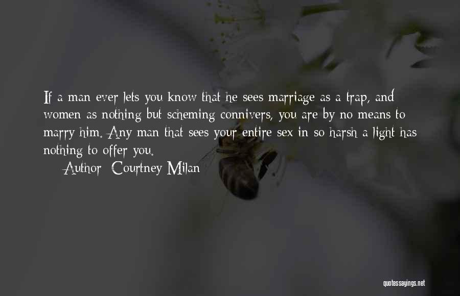 Courtney Milan Quotes: If A Man Ever Lets You Know That He Sees Marriage As A Trap, And Women As Nothing But Scheming