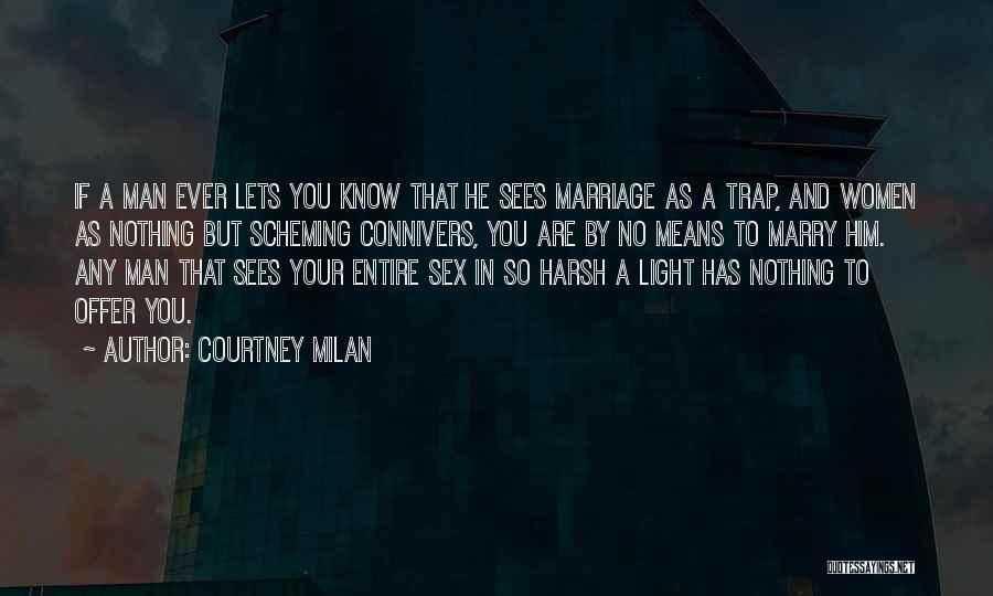 Courtney Milan Quotes: If A Man Ever Lets You Know That He Sees Marriage As A Trap, And Women As Nothing But Scheming