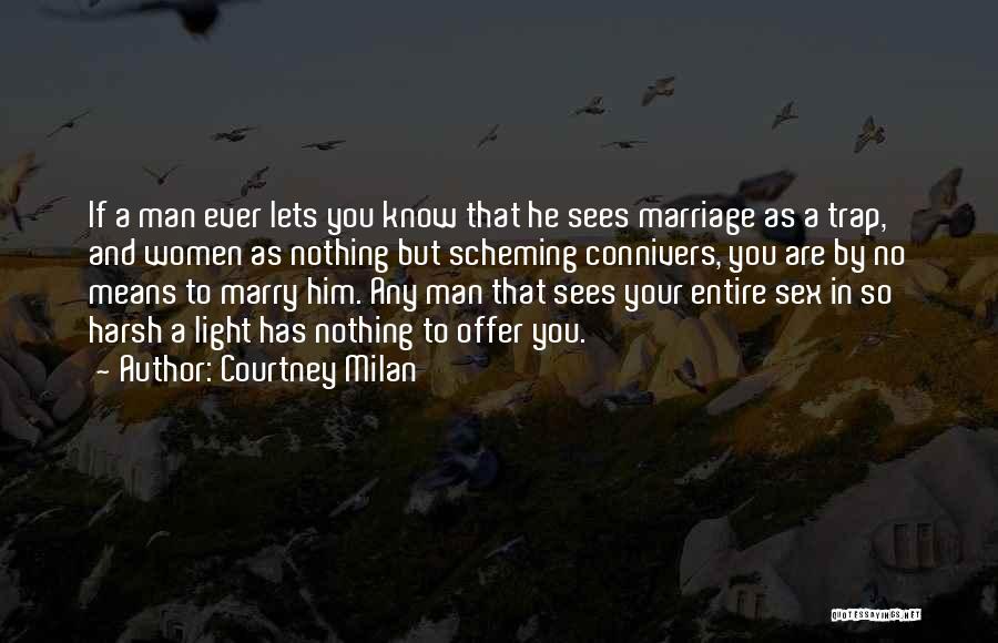 Courtney Milan Quotes: If A Man Ever Lets You Know That He Sees Marriage As A Trap, And Women As Nothing But Scheming