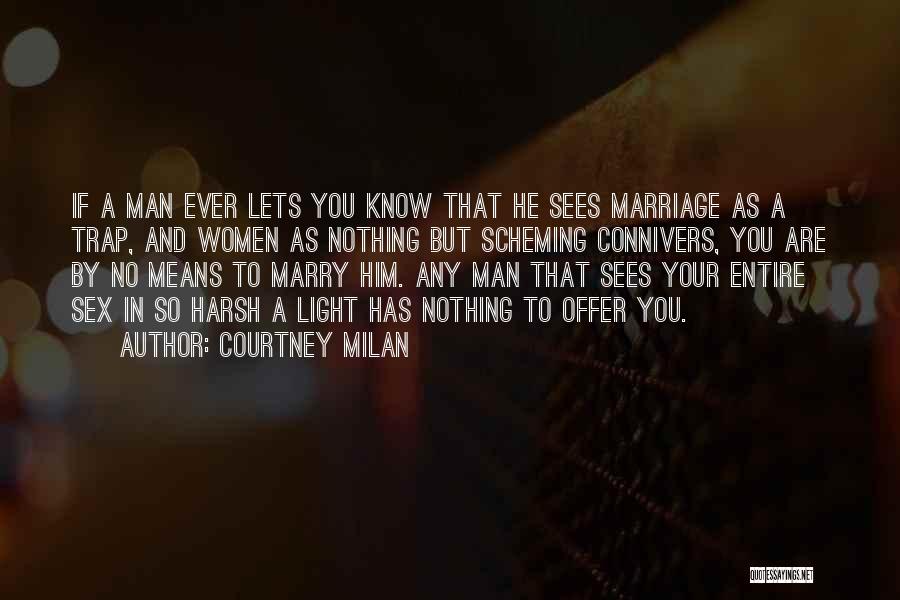 Courtney Milan Quotes: If A Man Ever Lets You Know That He Sees Marriage As A Trap, And Women As Nothing But Scheming