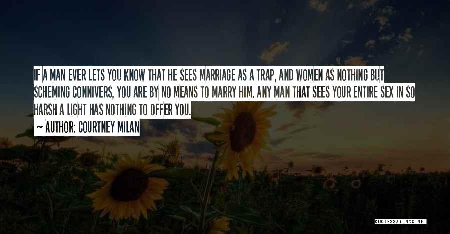 Courtney Milan Quotes: If A Man Ever Lets You Know That He Sees Marriage As A Trap, And Women As Nothing But Scheming
