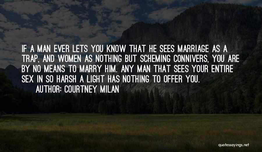 Courtney Milan Quotes: If A Man Ever Lets You Know That He Sees Marriage As A Trap, And Women As Nothing But Scheming