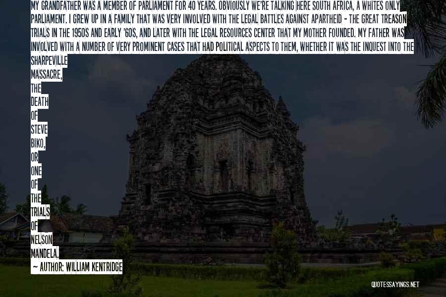 William Kentridge Quotes: My Grandfather Was A Member Of Parliament For 40 Years. Obviously We're Talking Here South Africa, A Whites Only Parliament.