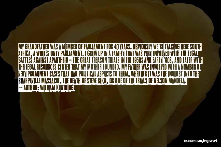 William Kentridge Quotes: My Grandfather Was A Member Of Parliament For 40 Years. Obviously We're Talking Here South Africa, A Whites Only Parliament.