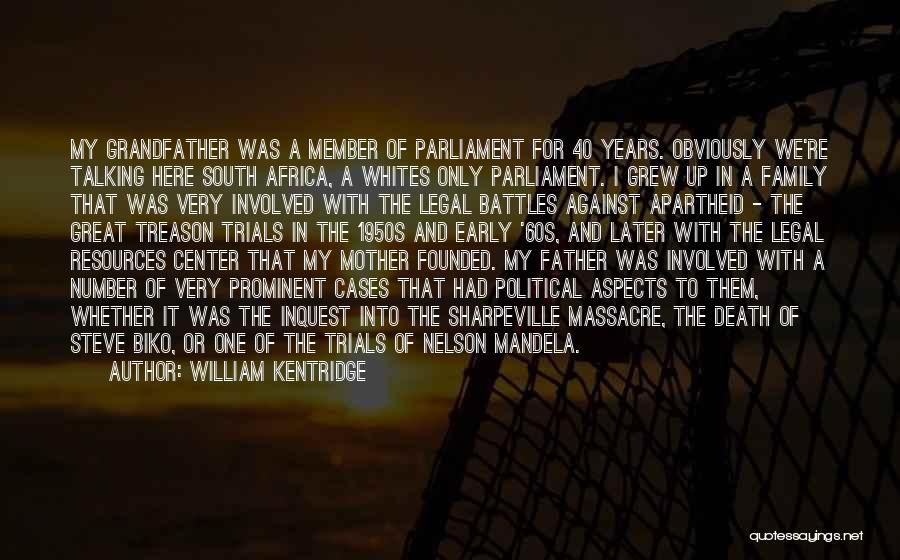 William Kentridge Quotes: My Grandfather Was A Member Of Parliament For 40 Years. Obviously We're Talking Here South Africa, A Whites Only Parliament.