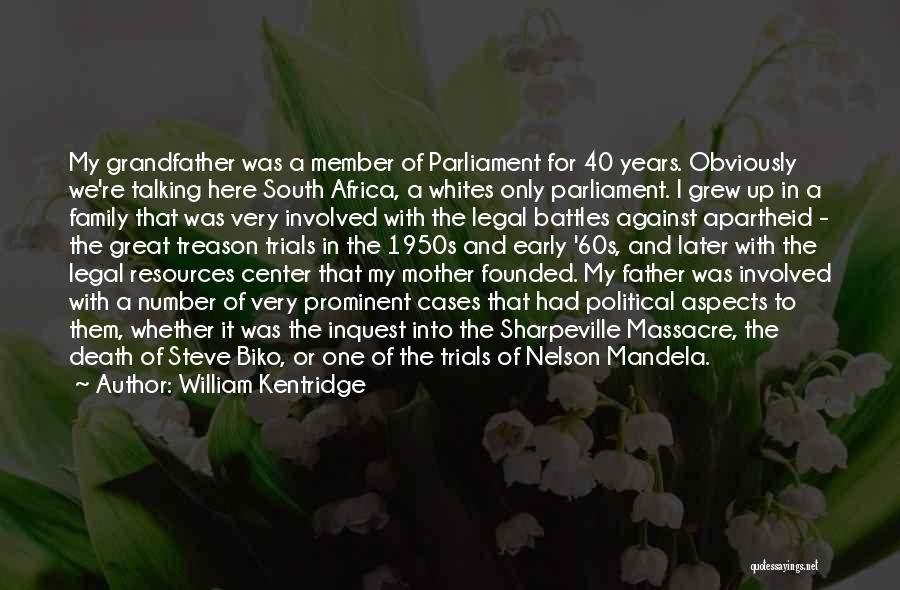 William Kentridge Quotes: My Grandfather Was A Member Of Parliament For 40 Years. Obviously We're Talking Here South Africa, A Whites Only Parliament.