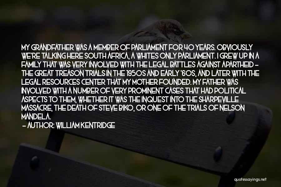 William Kentridge Quotes: My Grandfather Was A Member Of Parliament For 40 Years. Obviously We're Talking Here South Africa, A Whites Only Parliament.