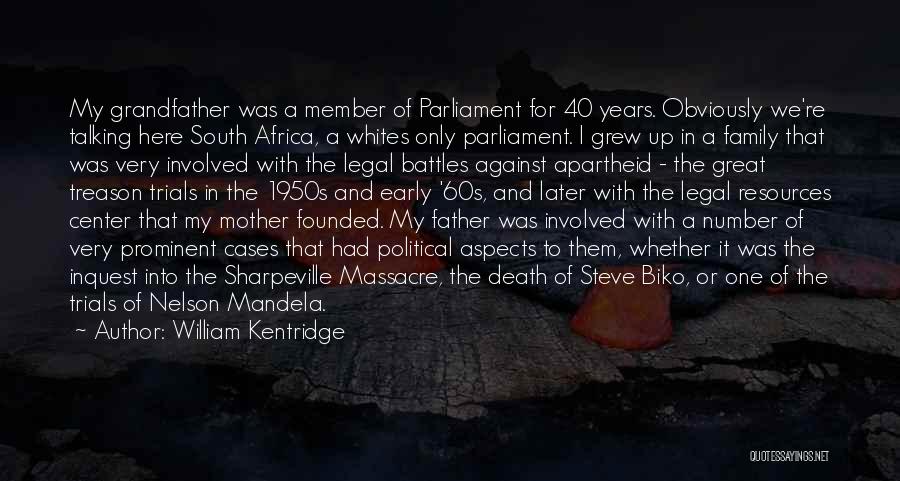 William Kentridge Quotes: My Grandfather Was A Member Of Parliament For 40 Years. Obviously We're Talking Here South Africa, A Whites Only Parliament.