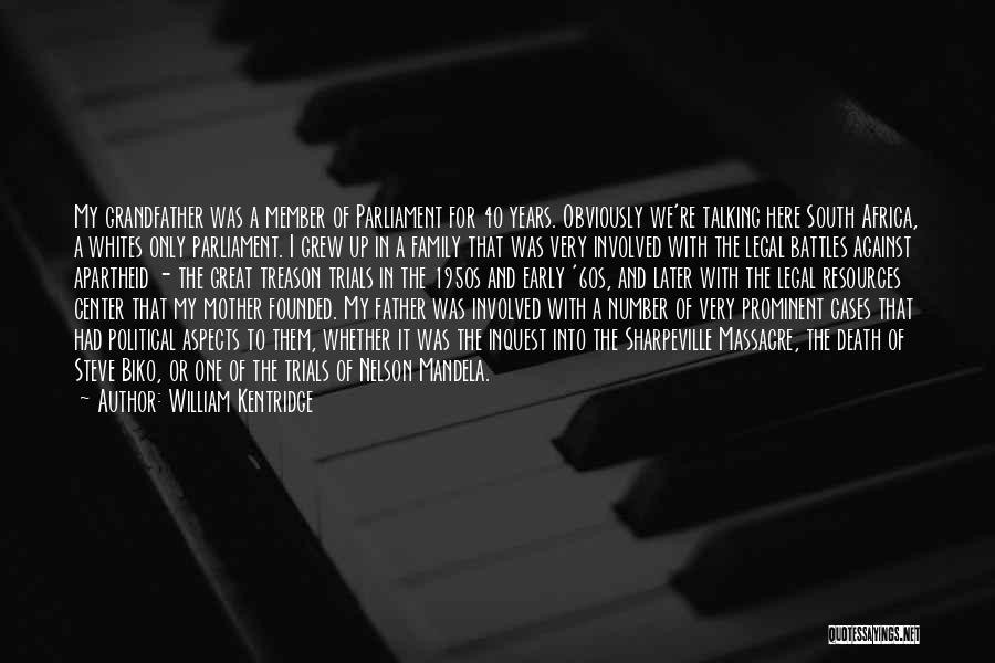 William Kentridge Quotes: My Grandfather Was A Member Of Parliament For 40 Years. Obviously We're Talking Here South Africa, A Whites Only Parliament.