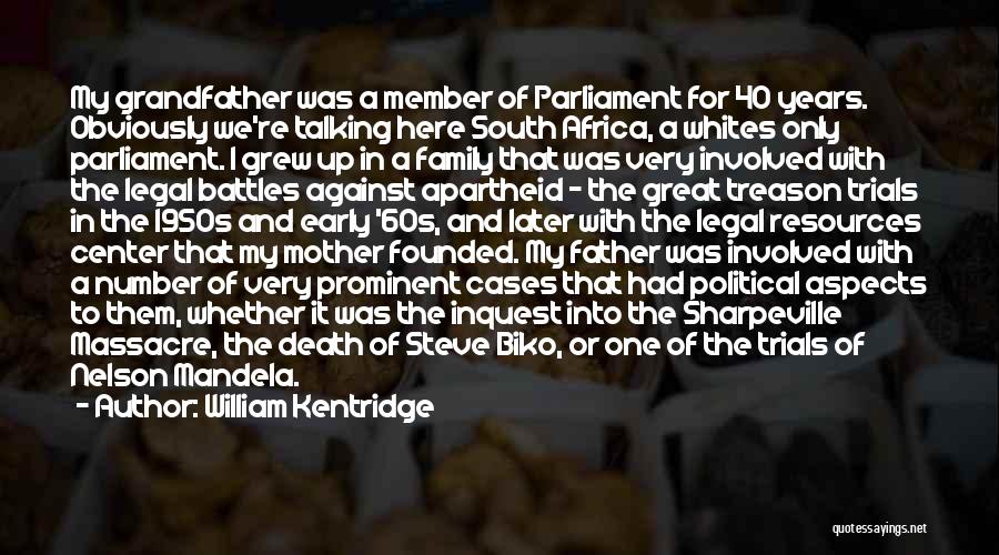 William Kentridge Quotes: My Grandfather Was A Member Of Parliament For 40 Years. Obviously We're Talking Here South Africa, A Whites Only Parliament.