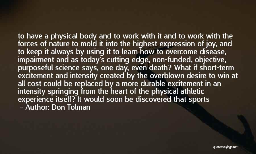 Don Tolman Quotes: To Have A Physical Body And To Work With It And To Work With The Forces Of Nature To Mold