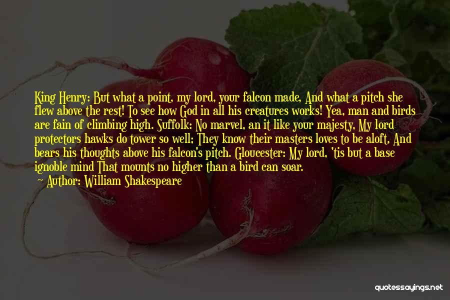 William Shakespeare Quotes: King Henry: But What A Point, My Lord, Your Falcon Made, And What A Pitch She Flew Above The Rest!