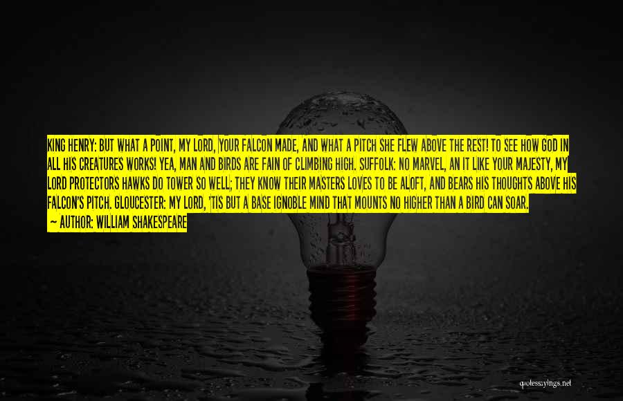 William Shakespeare Quotes: King Henry: But What A Point, My Lord, Your Falcon Made, And What A Pitch She Flew Above The Rest!