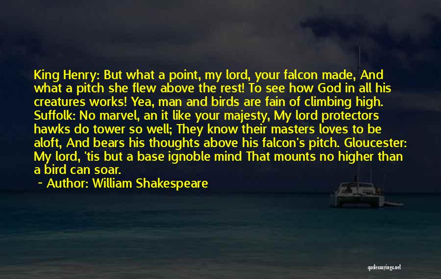 William Shakespeare Quotes: King Henry: But What A Point, My Lord, Your Falcon Made, And What A Pitch She Flew Above The Rest!