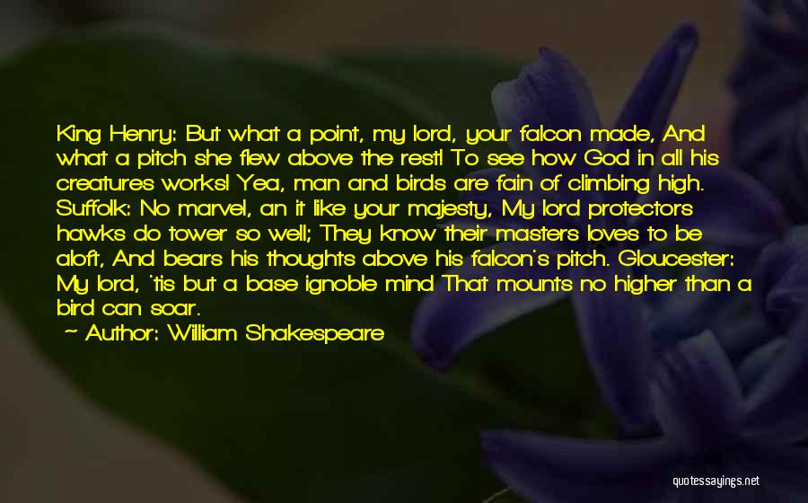 William Shakespeare Quotes: King Henry: But What A Point, My Lord, Your Falcon Made, And What A Pitch She Flew Above The Rest!