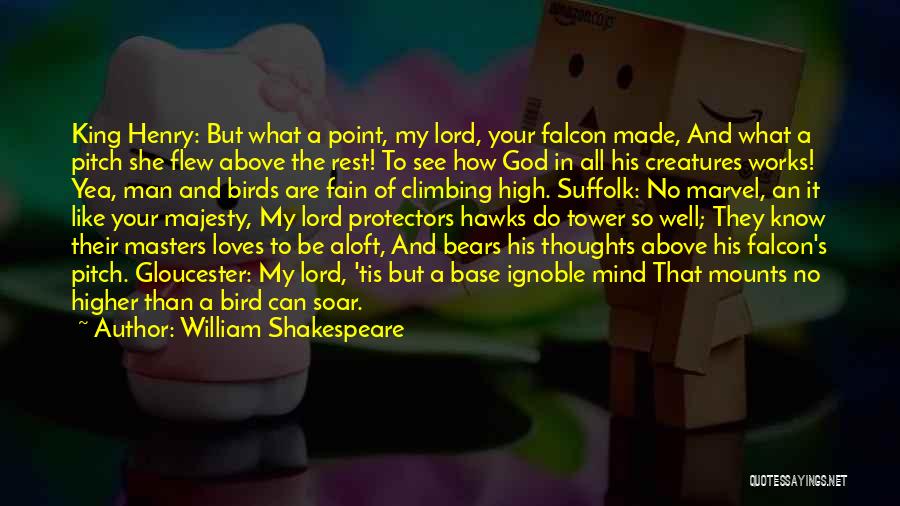 William Shakespeare Quotes: King Henry: But What A Point, My Lord, Your Falcon Made, And What A Pitch She Flew Above The Rest!