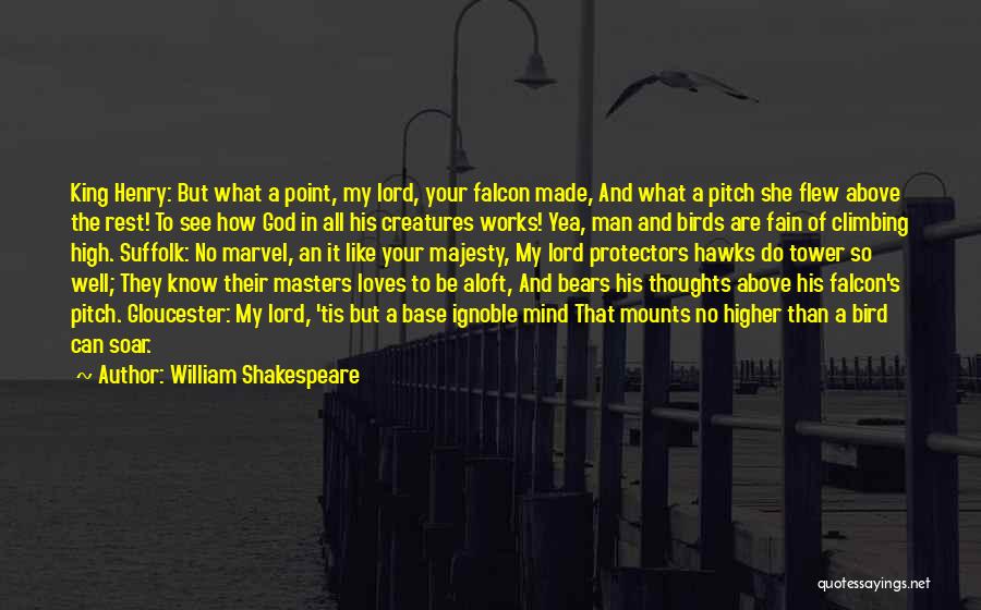 William Shakespeare Quotes: King Henry: But What A Point, My Lord, Your Falcon Made, And What A Pitch She Flew Above The Rest!