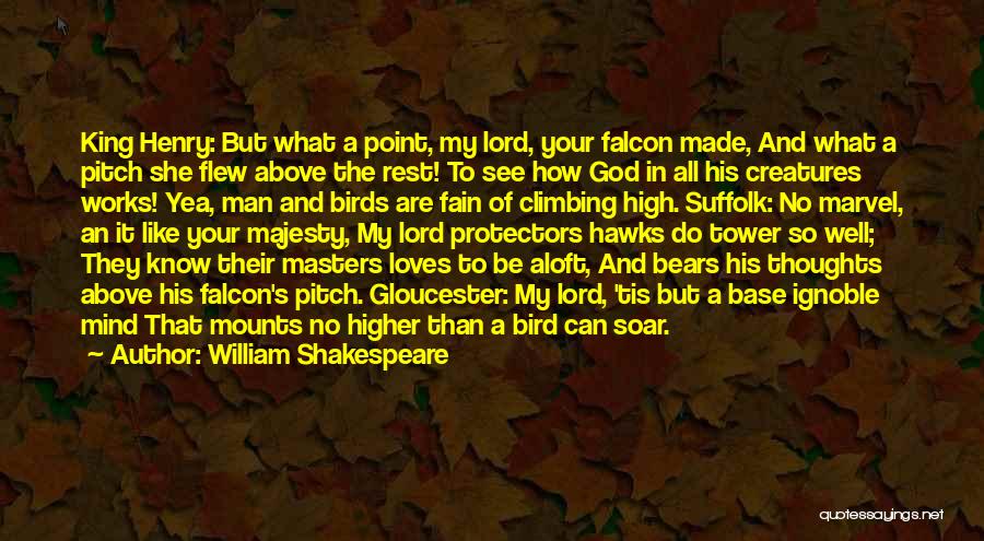 William Shakespeare Quotes: King Henry: But What A Point, My Lord, Your Falcon Made, And What A Pitch She Flew Above The Rest!