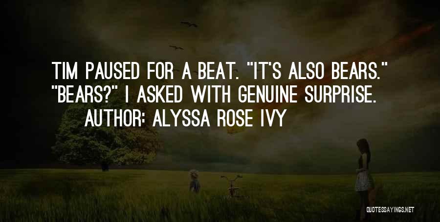 Alyssa Rose Ivy Quotes: Tim Paused For A Beat. It's Also Bears. Bears? I Asked With Genuine Surprise.