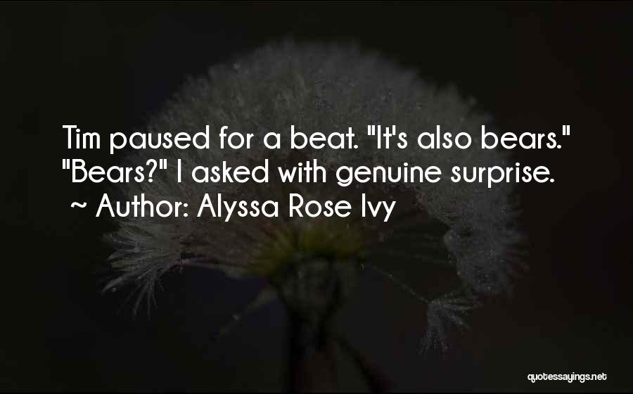 Alyssa Rose Ivy Quotes: Tim Paused For A Beat. It's Also Bears. Bears? I Asked With Genuine Surprise.